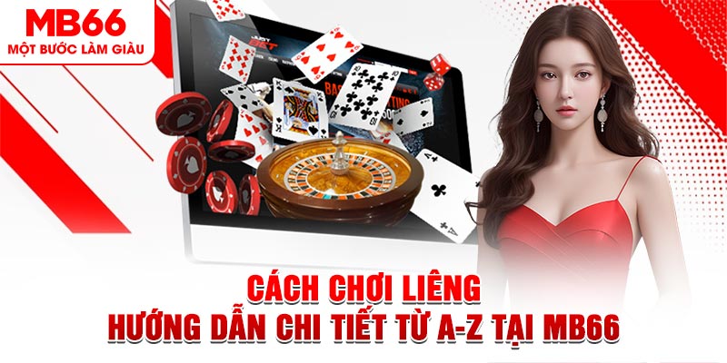 Cách Chơi Liêng | Hướng Dẫn Chi Tiết Từ A-Z Tại MB66