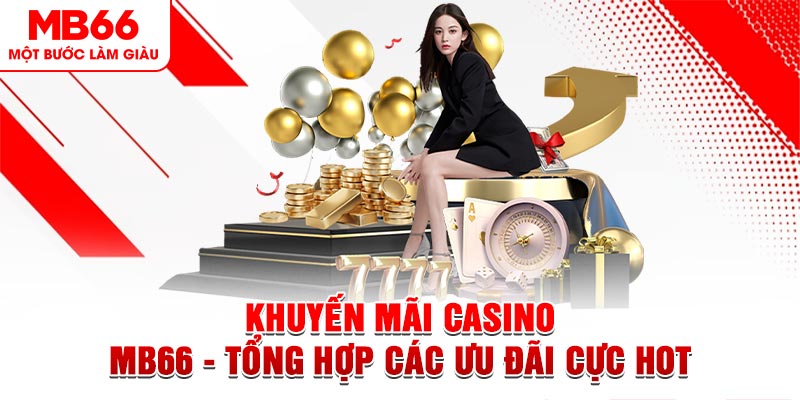 Khuyến Mãi Casino MB66 - Tổng Hợp Các Ưu Đãi Cực Hot