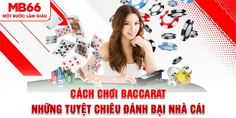 Cách Chơi Baccarat - Những Tuyệt Chiêu Đánh Bại Nhà Cái