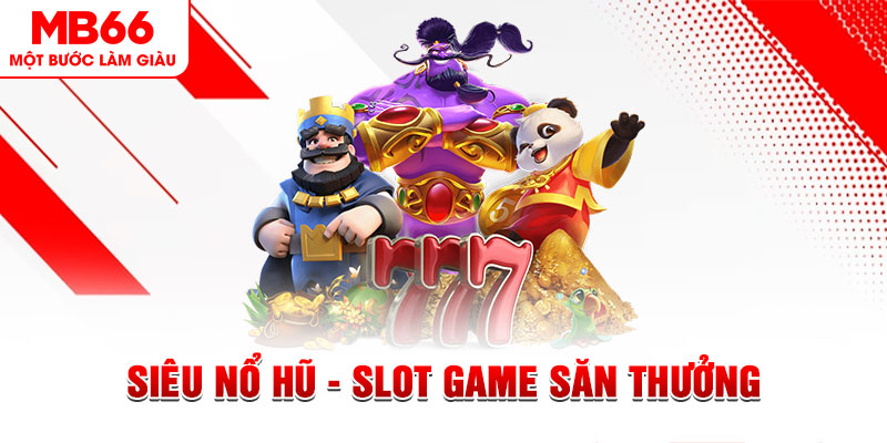 Siêu Nổ Hũ - Slot Game Săn Thưởng Nổi Tiếng Tại MB66